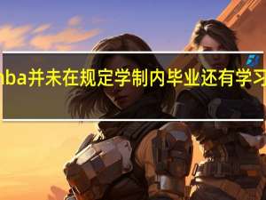 mba并未在规定学制内毕业还有学习机会吗
