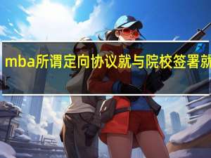 mba所谓定向协议就与院校签署就行吗