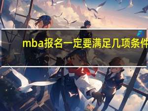 mba报名一定要满足几项条件