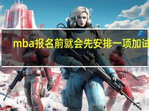 mba报名前就会先安排一项加试吗