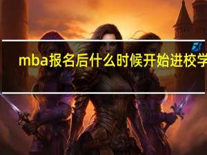 mba报名后什么时候开始进校学习