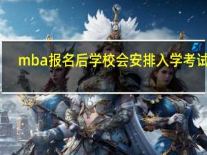 mba报名后学校会安排入学考试吗