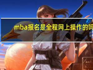 mba报名是全程网上操作的吗