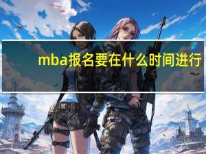 mba报名要在什么时间进行