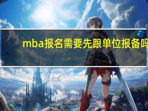 mba报名需要先跟单位报备吗