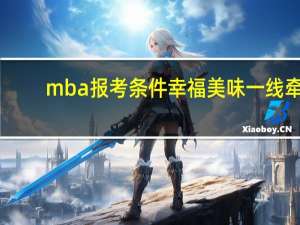 mba报考条件幸福美味一线牵