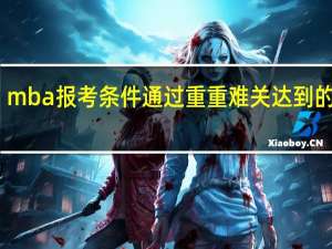 mba报考条件通过重重难关达到的目标