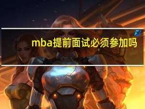 mba提前面试必须参加吗