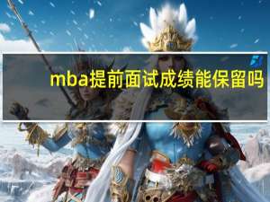 mba提前面试成绩能保留吗