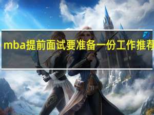 mba提前面试要准备一份工作推荐信吗