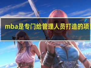 mba是专门给管理人员打造的项目吗
