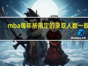 mba每年所限定的录取人数一致吗
