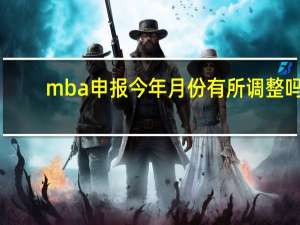 mba申报今年月份有所调整吗