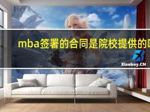 mba签署的合同是院校提供的吗