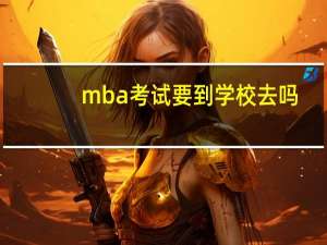 mba考试要到学校去吗