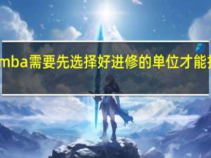 mba需要先选择好进修的单位才能报名吗