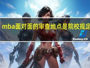 mba面对面的审查地点是院校规定的吗