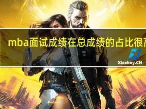 mba面试成绩在总成绩的占比很高吗