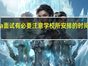 mba面试有必要注意学校所安排的时间和地点吗