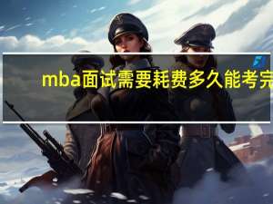 mba面试需要耗费多久能考完