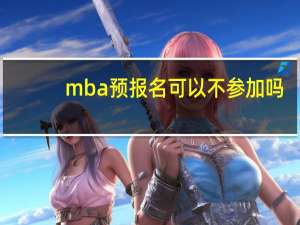 mba预报名可以不参加吗