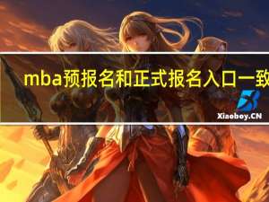 mba预报名和正式报名入口一致吗
