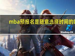 mba预报名是随意选择时间的吗