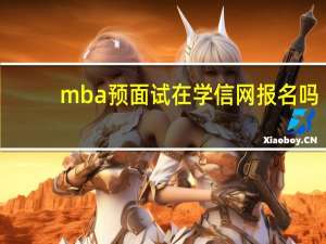 mba预面试在学信网报名吗