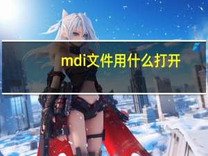 mdi文件用什么打开（mdi文件）