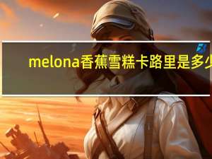 melona 香蕉雪糕卡路里是多少