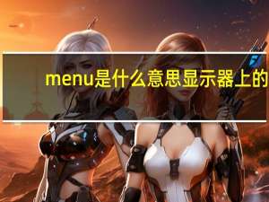 menu是什么意思显示器上的（menu是什么意思）