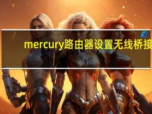 mercury路由器设置无线桥接（mercury路由器设置）