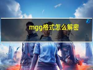 mgg格式怎么解密（mgg格式）