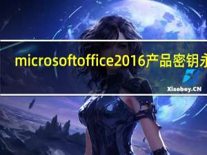 microsoftoffice2016产品密钥永久（microsoft office 2016产品密钥）