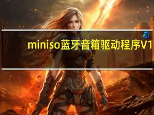 miniso蓝牙音箱驱动程序 V1.0 官方版（miniso蓝牙音箱驱动程序 V1.0 官方版功能简介）