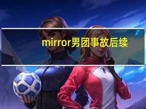 mirror男团事故后续（mirror补丁）