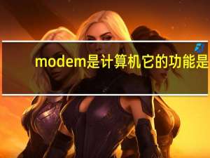 modem是计算机它的功能是（modem）