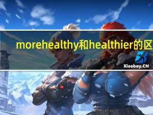 more healthy和healthier的区别
