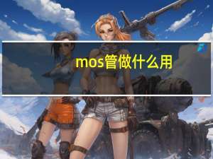 mos管做什么用（mos管的作用）