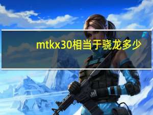 mtkx30相当于骁龙多少