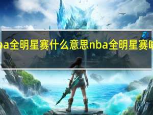 nba全明星赛什么意思 nba全明星赛啥时候打
