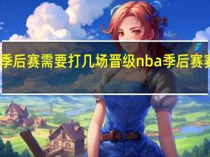 nba季后赛需要打几场晋级 nba季后赛赛程图最新