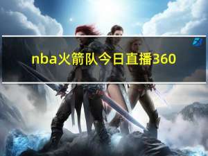 nba火箭队今日直播360（火箭队直播360）