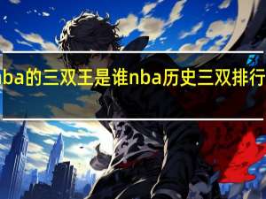 nba的三双王是谁 nba历史三双排行榜最新