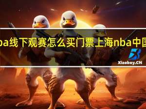 nba线下观赛怎么买门票 上海nba中国赛门票