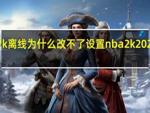 nba2k离线为什么改不了设置 nba2k2023安卓手游