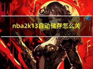 nba2k13自动储存怎么关（《NBA2K13》取消自动存档的方法）