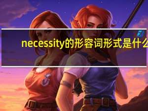 necessity的形容词形式是什么