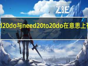 need do与need to do在意思上有什么区别