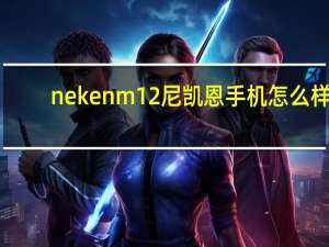 nekenm12尼凯恩手机怎么样（尼凯恩手机怎么样）